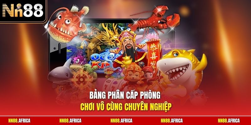 Bảng phân cấp phòng chơi vô cùng chuyên nghiệp