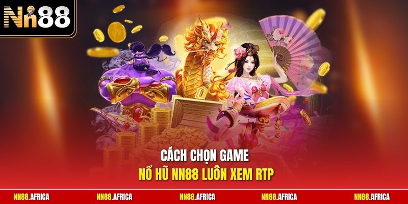 Cách Chọn Game Nổ Hũ NN88 - Tiêu Chí Đánh Giá Chính Xác Tốt 1 Cách chọn game nổ hũ NN88 luôn xem RTP