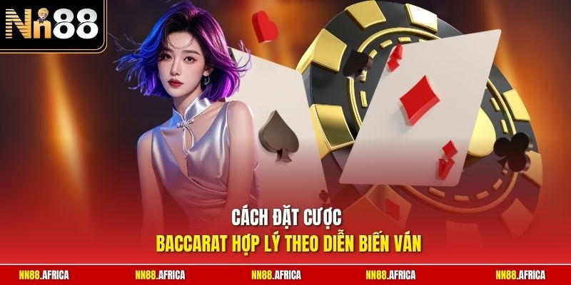 Cách đặt cược Baccarat hợp lý theo diễn biến ván