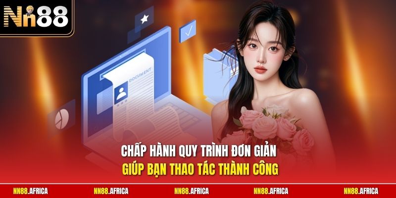 Đăng Ký NN88 - Cẩm Nang Mở Tài Khoản An Toàn Cho Người Mới 2 Chấp hành quy trình đơn giản giúp bạn thao tác thành công