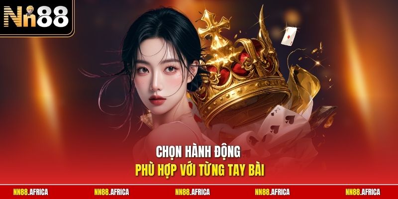Chọn hành động phù hợp với từng tay bài