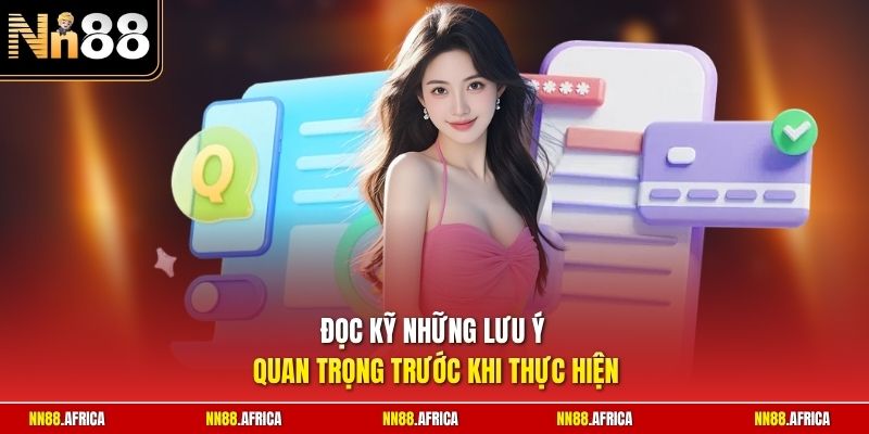 Đăng Ký NN88 - Cẩm Nang Mở Tài Khoản An Toàn Cho Người Mới 3 Đọc kỹ những lưu ý quan trọng trước khi thực hiện