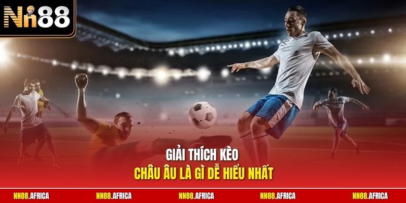 Kèo Châu Âu Là Gì? Cách Đọc Ba Cửa Cược Chuẩn Xác Nhất 1 Giải thích kèo châu Âu là gì dễ hiểu nhất