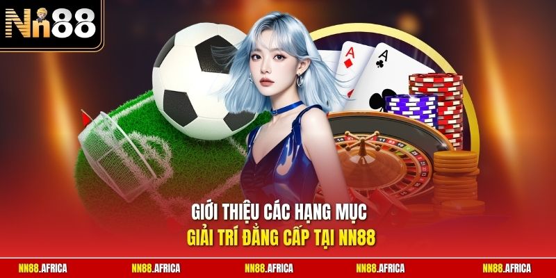 Giới thiệu các hạng mục giải trí đẳng cấp tại NN88
