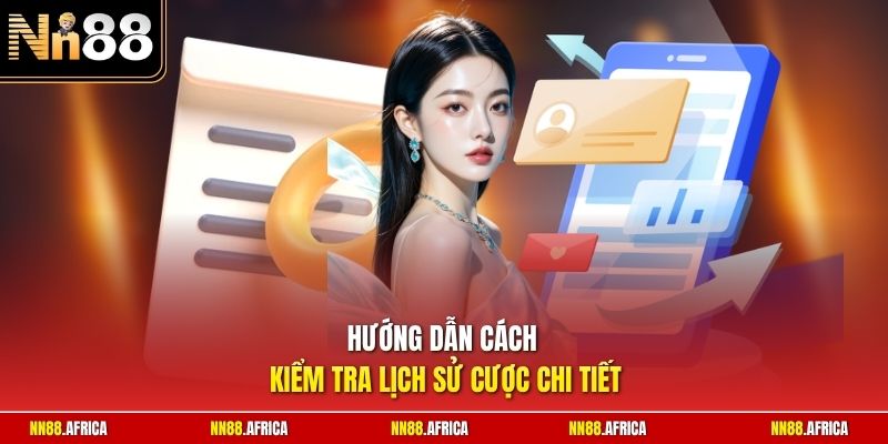 Hướng dẫn cách kiểm tra lịch sử cược chi tiết