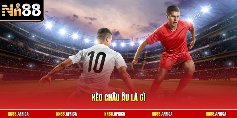 Kèo châu Âu là gì