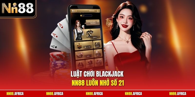Luật chơi Blackjack NN88 luôn nhớ số 21