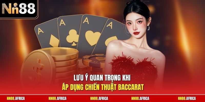 Lưu ý quan trọng khi áp dụng chiến thuật Baccarat