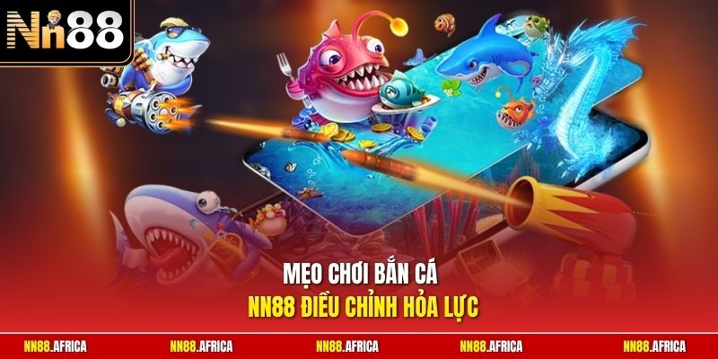 Mẹo Chơi Bắn Cá NN88 - Bí Quyết Chọn Đạn Và Hạ Boss Nhanh 1 Mẹo chơi bắn cá NN88 điều chỉnh hỏa lực