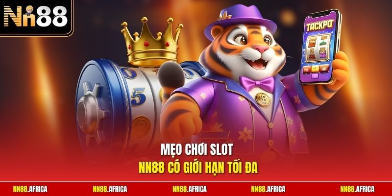 Mẹo chơi slot NN88 có giới hạn tối đa