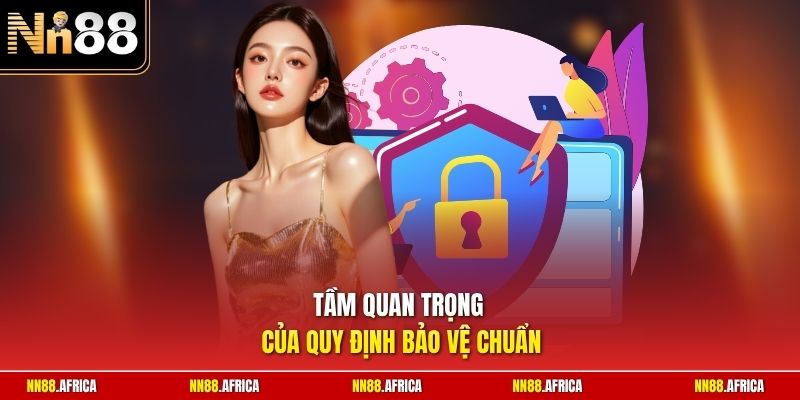 Tầm quan trọng của quy định bảo vệ chuẩn