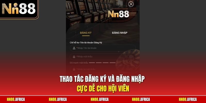 Thao tác đăng ký và đăng nhập cực dễ cho hội viên