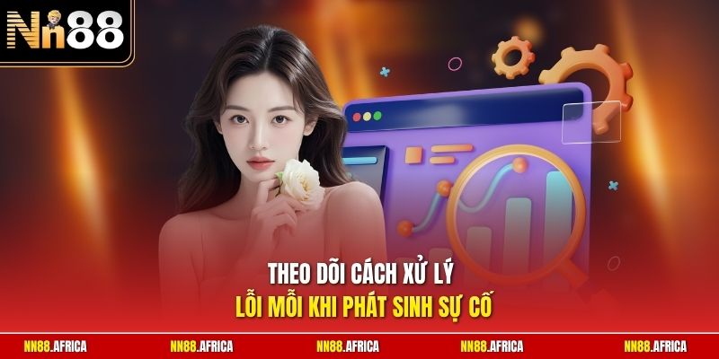 Tải App NN88 - Mẹo Cài Ứng Dụng An Toàn Nhanh Chóng 2026 3 Theo dõi cách xử lý lỗi mỗi khi phát sinh sự cố