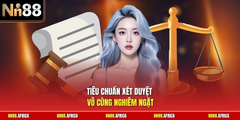 Tiêu chuẩn xét duyệt vô cùng nghiêm ngặt