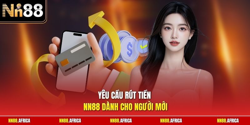 Yêu cầu rút tiền NN88 dành cho người mới